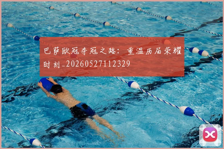 巴萨欧冠夺冠之路：重温历届荣耀时刻_20260527112329