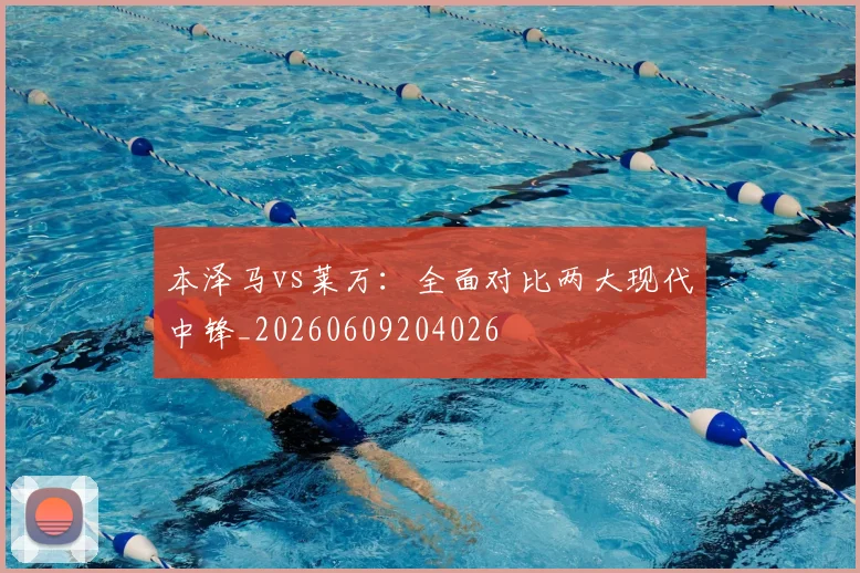 本泽马vs莱万:全面对比两大现代中锋_20260609204026