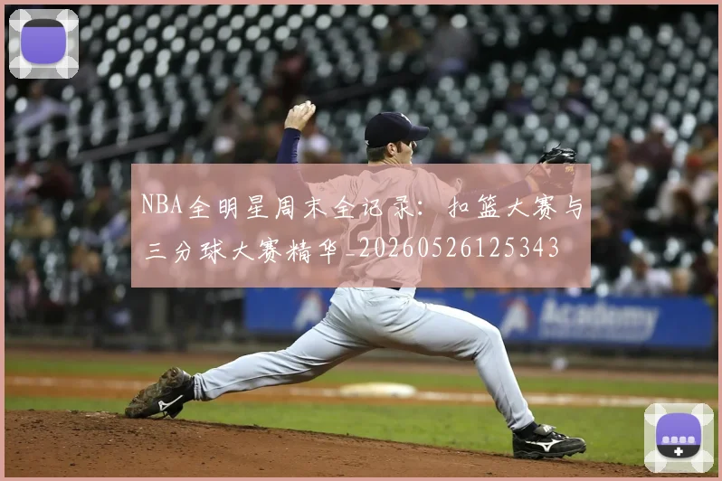 NBA全明星周末全记录：扣篮大赛与三分球大赛精华_20260526125343